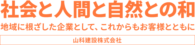 社会と人間と自然との和 地域に根ざした企業として、これからもお客様とともに